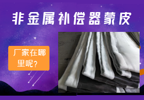 非金屬補償器蒙皮廠家在哪里呢？