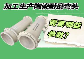 加工生產(chǎn)陶瓷耐磨彎頭需要哪些參數(shù)？